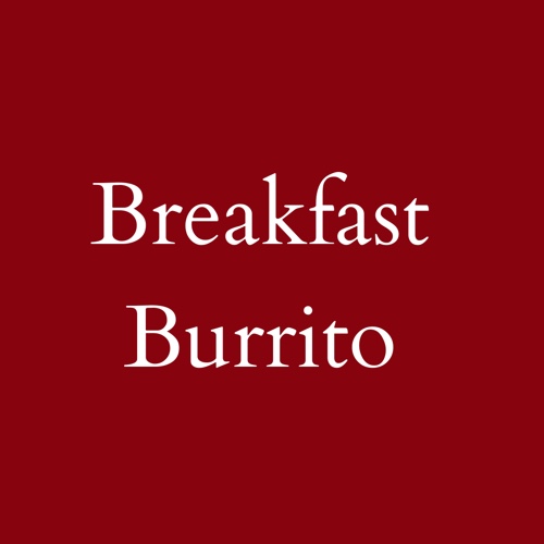 Breakfast Burrito until 11:00